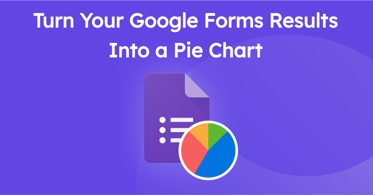Turn Your Google Forms Results Into a Pie Chart