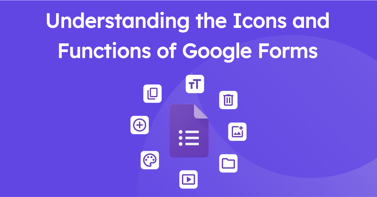 Understanding the Icons and Functions of Google Forms