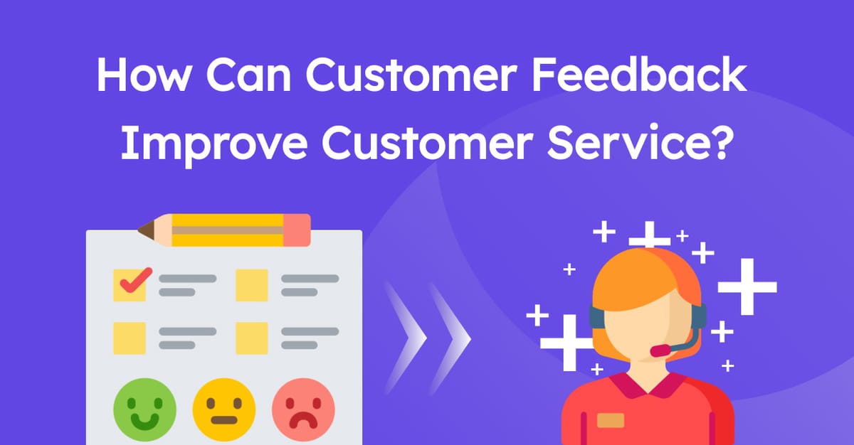 How Can Customer Feedback Improve Customer Service?