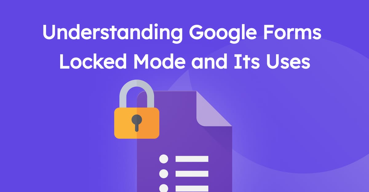 understanding-google-forms-locked-mode-and-its-uses